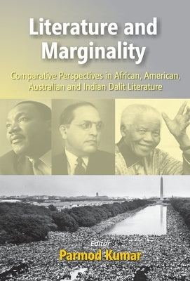 Literature And Merginality: Comparative Perspectives In African American Australian And Indian Dalit Literature by Kumar, Parmod Mehra