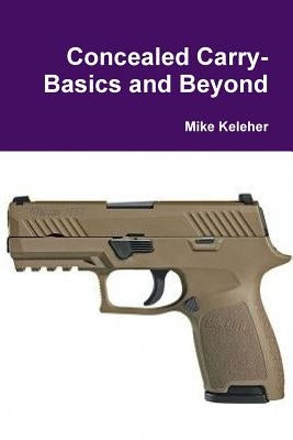 Concealed Carry-Basics and Beyond by Keleher, Mike