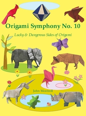 Origami Symphony No. 10: Lucky & Dangerous Sides of Origami by Montroll, John