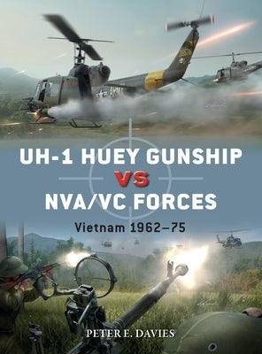 Uh-1 Huey Gunship Vs Nva/VC Forces: Vietnam 1962-75 by Davies, Peter E.