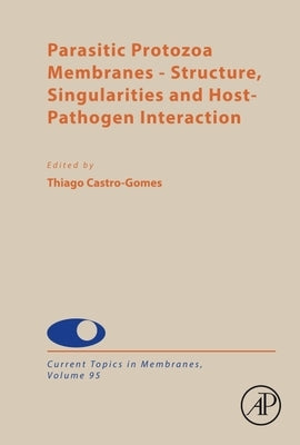 Parasitic Protozoa Membranes: Structure, Singularities and Host-Pathogen Interaction Volume 95 by Gomes, Thiago de Castro