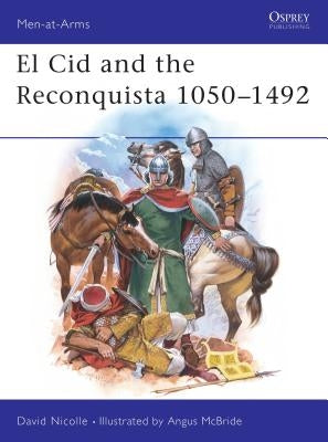 El Cid and the Reconquista 1050-1492 by Nicolle, David