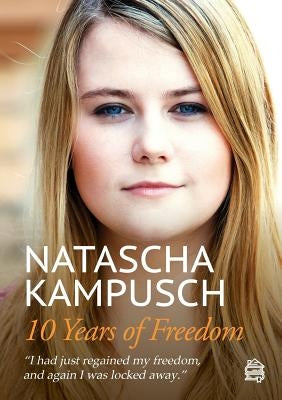 10 Years of Freedom by Kampusch, Natascha