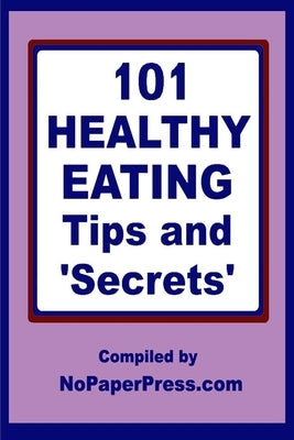 101 Healthy Eating Tips & Secrets by Staff, Nopaperpress