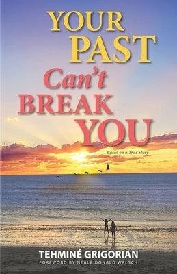 Your Past Can't Break You by Walsch, Neale Donald