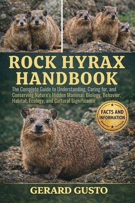 Rock Hyrax Handbook: The Complete Guide to Understanding, Caring for, and Conserving Nature's Hidden Mammal: Biology, Behavior, Habitat, Ecology, and by Gusto, Gerard
