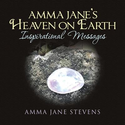 Amma Jane's Heaven on Earth Inspirational Messages by Stevens, Amma Jane