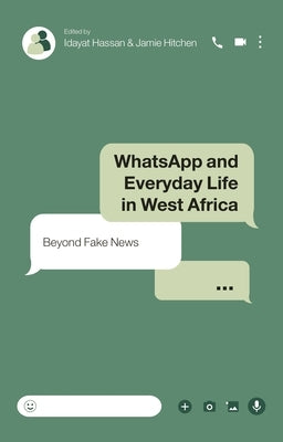 WhatsApp and Everyday Life in West Africa: Beyond Fake News by Hassan, Idayat