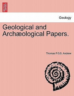 Geological and Arch Ological Papers. by Andrew, Thomas F. G. S.