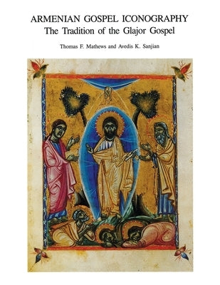 Armenian Gospel Iconography: The Tradition of the Glajor Gospel by Mathews, Thomas F.