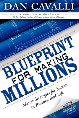 Blueprint for Making Millions: Master Strategies for Success in Business and Life by Cavalli, Dan
