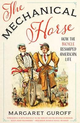The Mechanical Horse: How the Bicycle Reshaped American Life by Guroff, Margaret