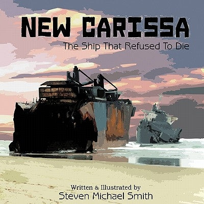 New Carissa: The Ship That Refused To Die by Smith, Steven Michael