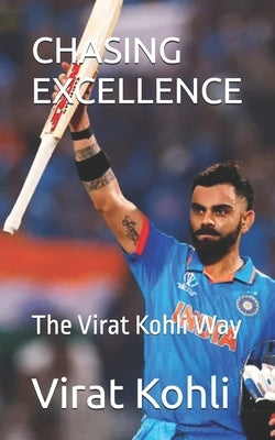 Chasing Excellence: The Virat Kohli Way by Kohli, Virat
