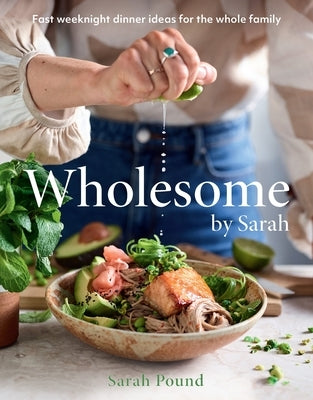 Wholesome by Sarah: Fast Weeknight Dinner Ideas for the Whole Family by Pound, Sarah