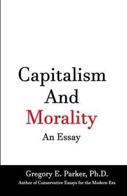 Capitalism and Morality An Essay by Parker, Gregory