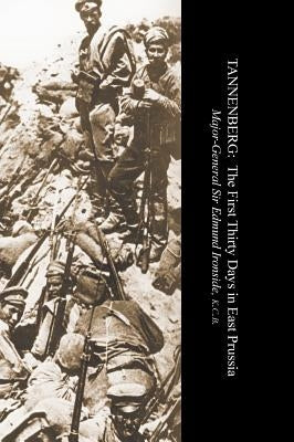 TannenbergThe First Thirty Days In East Prussia by Gen Edmund Ironside, Kcb Maj