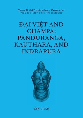 Đại Việt and Champa: Panduranga, Kauthara, and Indrapura by Pham, Tan