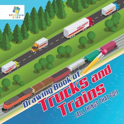 Drawing Book of Trucks and Trains (All Things That Go!) by Educando Kids