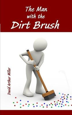 The Man with the Dirt Brush: Two Kings - North and South by Miller, David Arthur