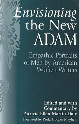 Envisioning the New Adam: Empathic Portraits of Men by American Women Writers by Daly, Patricia Ellen