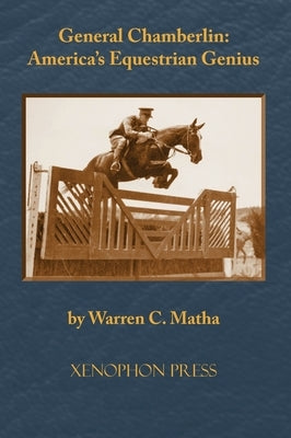 General Chamberlin: America's Equestrian Genius by Matha, Warren C.