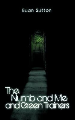 The Numb and Me and Green Trainers by Sutton, Euan