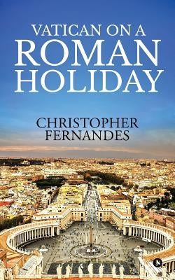 Vatican on a Roman Holiday by Christopher Fernandes