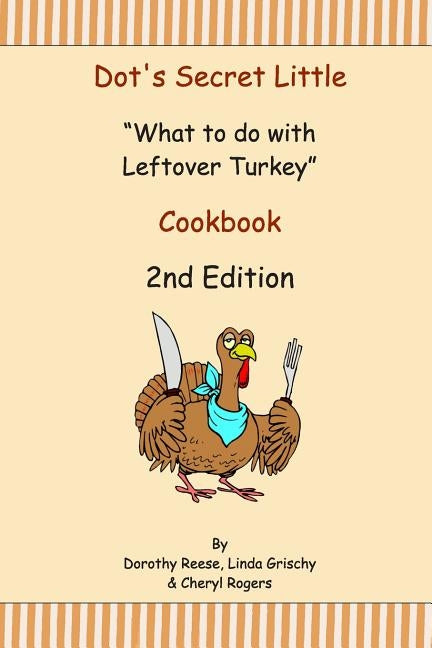 Dot's Secret Little "What to do with Leftover Turkey" Cookbook 2nd Edition by Grischy, Linda