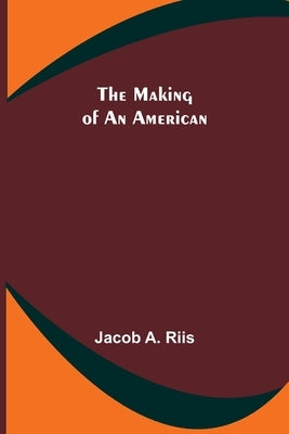 The Making of an American by A. Riis, Jacob
