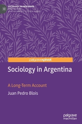 Sociology in Argentina: A Long-Term Account by Blois, Juan Pedro