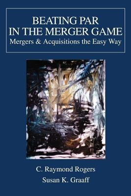 Beating Par In The Merger Game: Mergers by Graaff, Susan K.