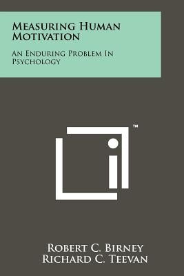 Measuring Human Motivation: An Enduring Problem In Psychology by Birney, Robert C.