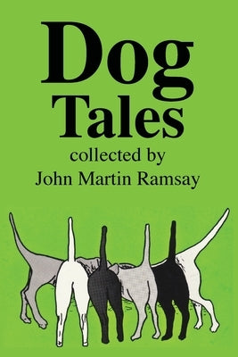 Dog Tales: Some are tall and some are true but all pay humorous tribute to Man's Best Friend. by Ramsay, John Martin