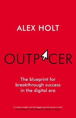 Outpacer: The Blueprint for Breakthrough Success in the Digital Era by Holt, Alex