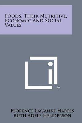 Foods, Their Nutritive, Economic and Social Values by Harris, Florence Laganke