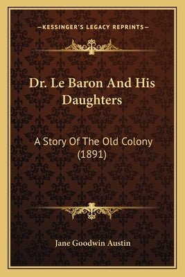 Dr. Le Baron And His Daughters: A Story Of The Old Colony (1891) by Austin, Jane Goodwin