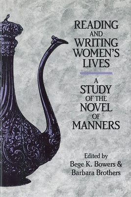 Reading and Writing Women's Lives: A Study of the Novel of Manners by Bowers, Bege K.