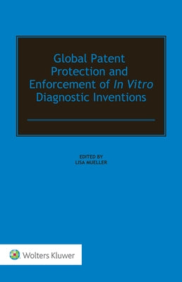 Global Patent Protection and Enforcement of In Vitro Diagnostic Inventions by Mueller, Lisa