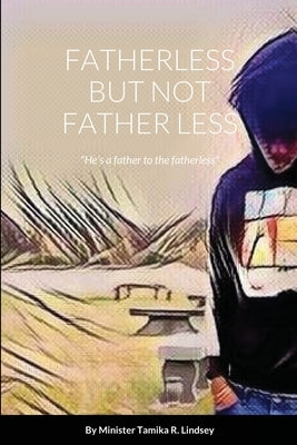 Fatherless But Not Father Less by Lindsey, Tamika