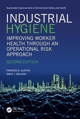 Industrial Hygiene: Improving Worker Health Through an Operational Risk Approach, Second Edition by Alston, Frances