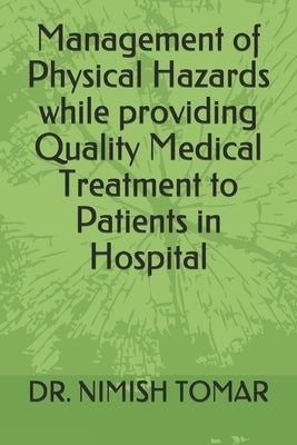 Management of Physical Hazards while providing Quality Medical Treatment to Patients in Hospital by Tomar