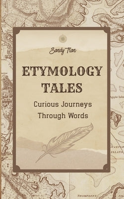 Etymology Tales: Curious Journeys Through Words by Tran, Sandy