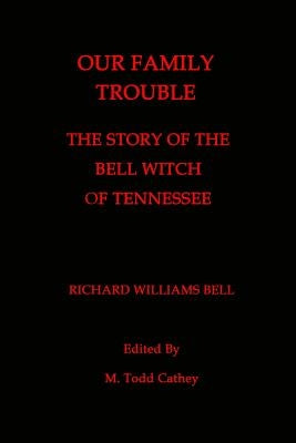 Our Family Trouble: The Story of the Bell Witch of Tennessee by Cathey, M. Todd