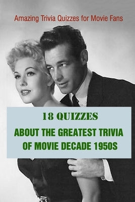 Amazing Trivia Quizzes for Movie Fans: 18 Quizzes about The Greatest Trivia of Movie Decade 1950s by Krieg, Paul
