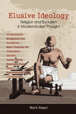 Elusive Ideology: Religion and Socialism in Modern Indian Thought by Hager, Mark