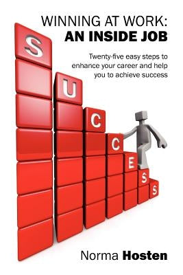 Winning at Work: An Inside Job - Twenty-five easy steps to enhance your career and help you to achieve success by Hosten, Norma