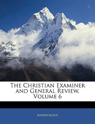 The Christian Examiner and General Review, Volume 6 by Anonymous