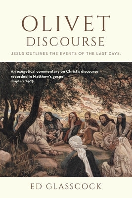 Olivet Discourse: Jesus outlines the events of the last days. by Glasscock, Ed
