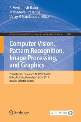 Computer Vision, Pattern Recognition, Image Processing, and Graphics: 7th National Conference, Ncvpripg 2019, Hubballi, India, December 22-24, 2019, R by Babu, R. Venkatesh